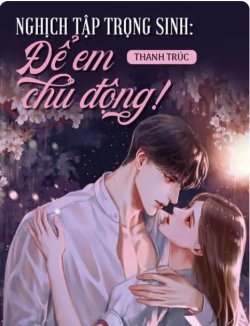 Bìa truyện Nghịch Tập Trọng Sinh Để Em Chủ Động!!!