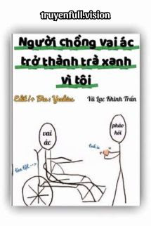 Bìa truyện Người Chồng Vai Ác Trở Thành Trà Xanh Vì Tôi - Vũ Lạc Khinh Trần