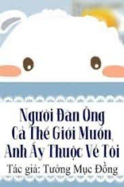 Bìa truyện Người Đàn Ông Cả Thế Giới Muốn, Anh Ấy Thuộc Về Tôi - Tưởng Mục Đồng
