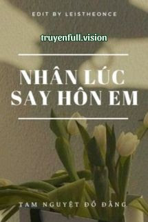 Bìa truyện Nhân Lúc Say Hôn Em - Tam Nguyệt Đồ Đằng - Tam Nguyệt Đồ Đằng