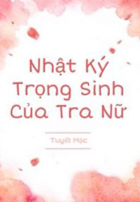 Bìa truyện Nhật Ký Trọng Sinh Của Tra Nữ - Tuyết Mặc