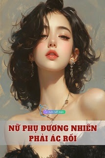 Bìa truyện Nữ Phụ Đương Nhiên Phải Ác Rồi - Khuyết Danh