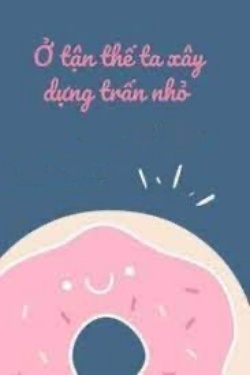 Bìa truyện Ở Tận Thế Ta Xây Dựng Thị Trấn Nhỏ - Nguyệt Bán Đinh