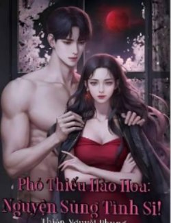 Bìa truyện Phó Thiếu Hào Hoa: Nguyện Sủng Tình Si!