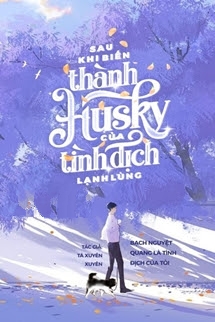 Bìa truyện Sau Khi Biến Thành Husky Của Tình Địch Lạnh Lùng - Tá Xuyên Xuyên