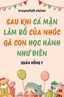 Bìa truyện Sau Khi Cá Mặn Làm Bố Của Nhóc Gà Con Học Hành Như Điên - Quản Hồng Y