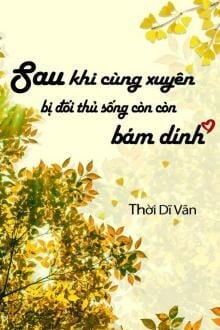 Bìa truyện Sau Khi Cùng Xuyên Bị Đối Thủ Sống Còn Bám Dính - Thời Dĩ Vãn