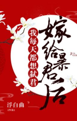 Bìa truyện Sau Khi Gả Cho Bạo Quân Ta Mỗi Ngày Đều Nghĩ Mình Đang Thủ Tiết - Phù Bạch Khúc
