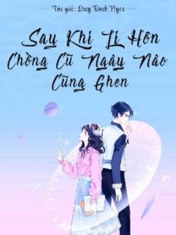 Bìa truyện Sau Khi Ly Hôn, Chồng Cũ Ngày Nào Cũng Ghen - Lucy Bạch Ngọc