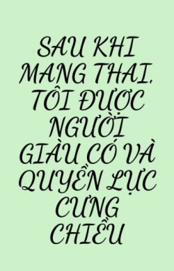 Bìa truyện Sau Khi Mang Thai, Tôi Được Người Giàu Có Và Quyền Lực Cưng Chiều