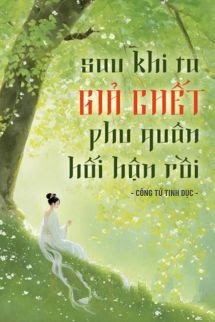 Bìa truyện Sau Khi Ta Giả Chết, Phu Quân Hối Hận Rồi