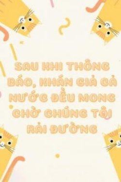 Bìa truyện Sau Khi Thông Báo, Khán Gỉa Cả Nước Đều Mong Chờ Chúng Tôi Rải Đường