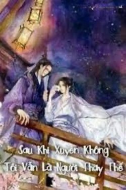 Bìa truyện Sau Khi Xuyên Không Tôi Vẫn Là Người Thay Thế - Mỹ Ái Phi