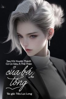 Bìa truyện Sau Khi Xuyên Thành Cô Cô Siêu A Thế Thân Của Bá Tổng - Tiểu Lục Long