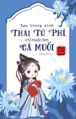 Bìa truyện Sau Trọng Sinh, Thái Tử Phi Chỉ Muốn Làm Cá Muối
