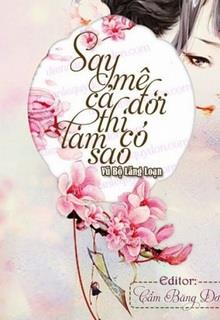 Bìa truyện Say Mê Cả Đời Thì Có Làm Sao - Vũ Bộ Lăng Loạn