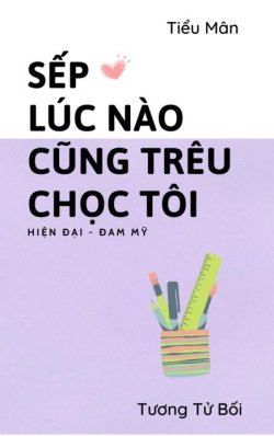 Bìa truyện Sếp Lúc Nào Cũng Trêu Chọc Tôi - Tương Tử Bối