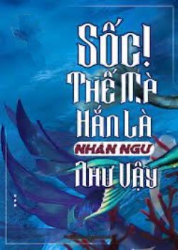 Bìa truyện Sốc! Thế Mà Hắn Là Nhân Ngư Như Vậy