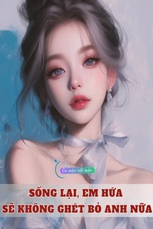 Bìa truyện Sống Lại, Em Hứa Sẽ Không Ghét Bỏ Anh Nữa