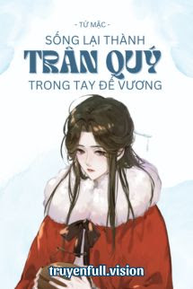 Bìa truyện Sống Lại Thành Trân Quý Trong Tay Đế Vương - Tứ Mặc