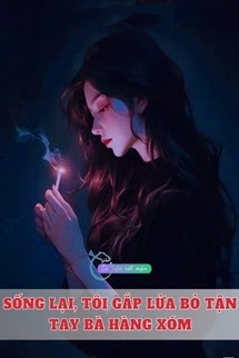 Bìa truyện Sống Lại, Tôi Gắp Lửa Bỏ Tận Tay Bà Hàng Xóm - Khuyết Danh