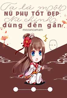 Bìa truyện Ta Là Một Nữ Phụ Tốt Đẹp, Nữ Chính Đừng Đến Gần! - Meoancamam