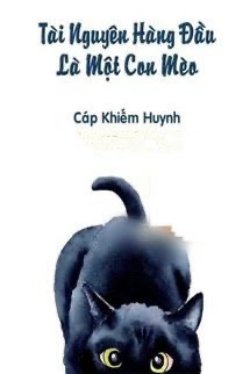 Bìa truyện Tài Nguyên Hàng Đầu Là Một Con Mèo - Cáp Khiếm Huynh