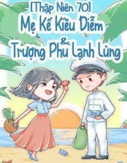 Bìa truyện Thập Niên 70 Mẹ Kế Kiều Diễm Và Trượng Phu Lạnh Lùng