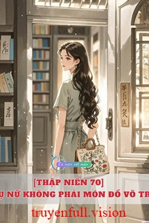 Bìa truyện [Thập Niên 70] Phụ Nữ Không Phải Món Đồ Vô Tri - Khuyết Danh