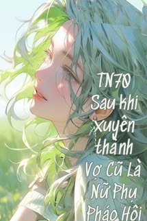 Bìa truyện Thập Niên 70 Sau Khi Xuyên Thành Vợ Cũ Là Nữ Phụ Pháo Hôi - Nhất Đóa