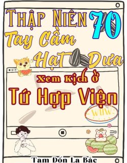 Bìa truyện Thập Niên 70 Tay Cầm Hạt Dưa Xem Kịch Ở Tứ Hợp Viện - Tam Đốn La Bặc