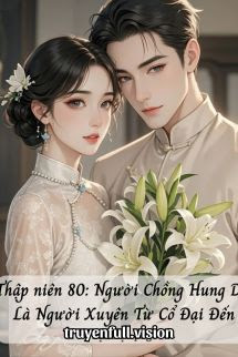 Bìa truyện Thập Niên 80: Người Chồng Hung Dữ Là Người Xuyên Từ Cổ Đại Đến - Khương Ti Chử Tửu