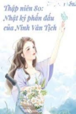 Bìa truyện Thập Niên 80 Nhật Kí Phấn Đấu Của Ninh Vân Tịch - Phì Mẹ Hướng Thiện