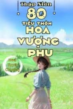 Bìa truyện Thập Niên 80 Tiểu Thôn Hoa Vượng Phu - Hóa Tuyết Chưởng