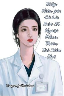 Bìa truyện Thập Niên 90: Cô Là Bác Sĩ Ngoại Khoa Thiên Tài Siêu Hot - Phì Mẹ Hướng Thiện