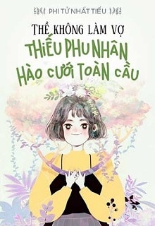 Bìa truyện Thề Không Vì Thê: Thiếu Phu Nhân Hào Cưới Toàn Cầu - Phi Tử Nhất Tiếu