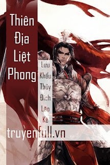Bìa truyện Thiên Địa Liệt Phong - Lưu Khẩu Thủy Đích Lão Kê