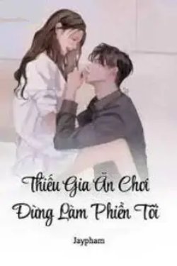 Bìa truyện Thiếu Gia Ăn Chơi Đừng Làm Phiền Tôi