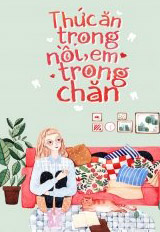 Bìa truyện Thức Ăn Trong Nồi, Em Trong Chăn - Trúc Dĩ