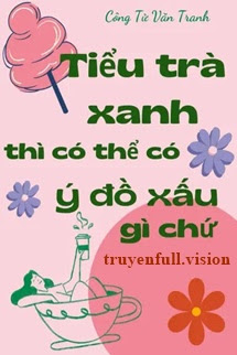 Bìa truyện Tiểu Trà Xanh Thì Có Thể Có Ý Đồ Xấu Gì Chứ - Công Tử Văn Tranh