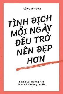 Bìa truyện Tình Địch Mỗi Ngày Đều Trở Nên Đẹp Hơn - Công Tử Vu Ca