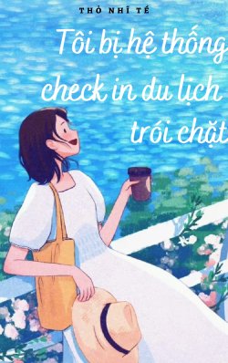 Bìa truyện Tôi Bị Hệ Thống Check In Du Lịch Trói Chặt - Thỏ Nhĩ Tề
