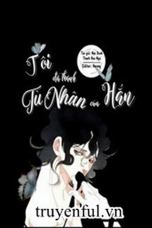 Bìa truyện Tôi Đã Thành Tù Nhân Của Hắn - Nặc Danh Thanh Hoa Ngư