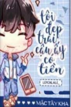 Bìa truyện Tôi Đẹp Trai, Cậu Ấy Có Tiền - Mặc Tây Kha