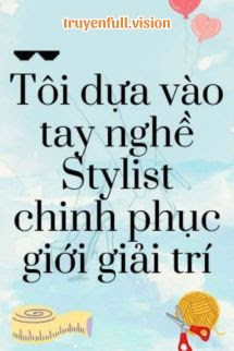 Bìa truyện Tôi Dựa Vào Tay Nghề Stylist Chinh Phục Giới Giải Trí - Thần Hi Đảo Dữ