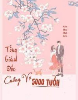 Bìa truyện Tổng Giám Đốc Cuồng Vợ 5000 Tuổi - Niêm Hoa Phất Liễu