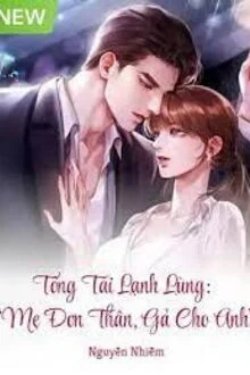Bìa truyện Tổng Tài Lạnh Lùng: “Mẹ Đơn Thân, Gả Cho Anh”