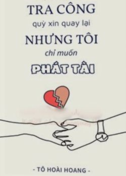 Bìa truyện Tra Công Quỳ Xin Quay Lại Nhưng Tôi Chỉ Muốn Phát Tài - Tô Hoài Hoang