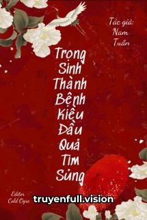 Bìa truyện Trọng Sinh Thành Bệnh Kiều Đầu Quả Tim Sủng - Nam Tuần
