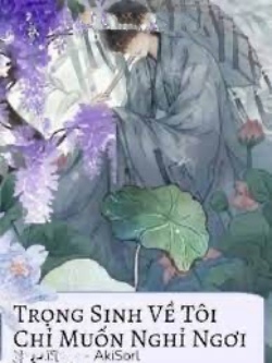Bìa truyện Trọng Sinh Về Tôi Chỉ Muốn Được Nghỉ Ngơi